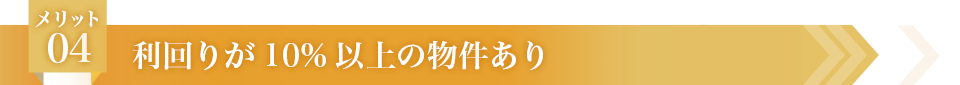 メリット04 利回りが10%以上の物件あり